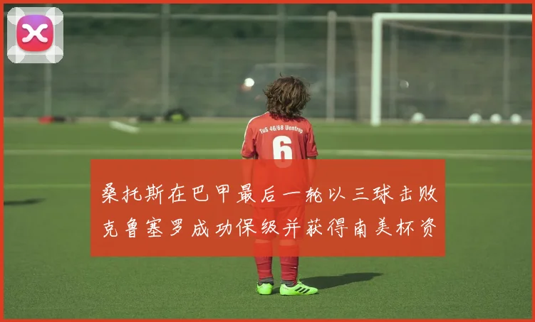 桑托斯在巴甲最后一轮以三球击败克鲁塞罗成功保级并获得南美杯资格