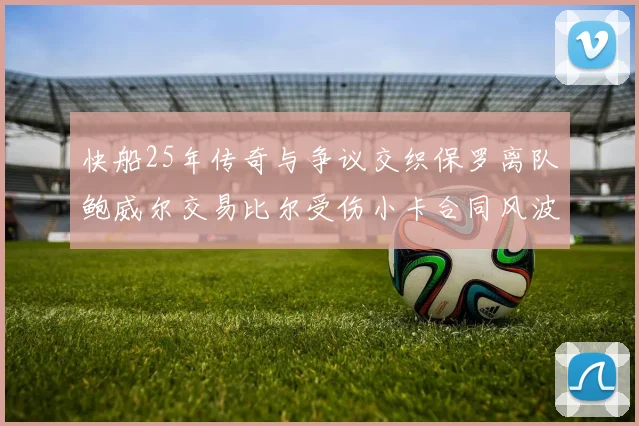快船25年传奇与争议交织保罗离队鲍威尔交易比尔受伤小卡合同风波揭秘