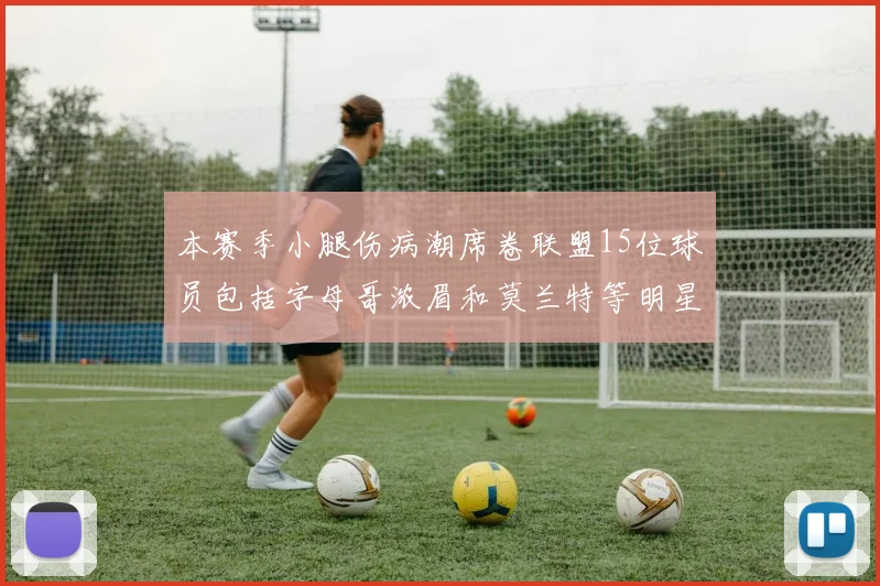 本赛季小腿伤病潮席卷联盟15位球员包括字母哥浓眉和莫兰特等明星球员
